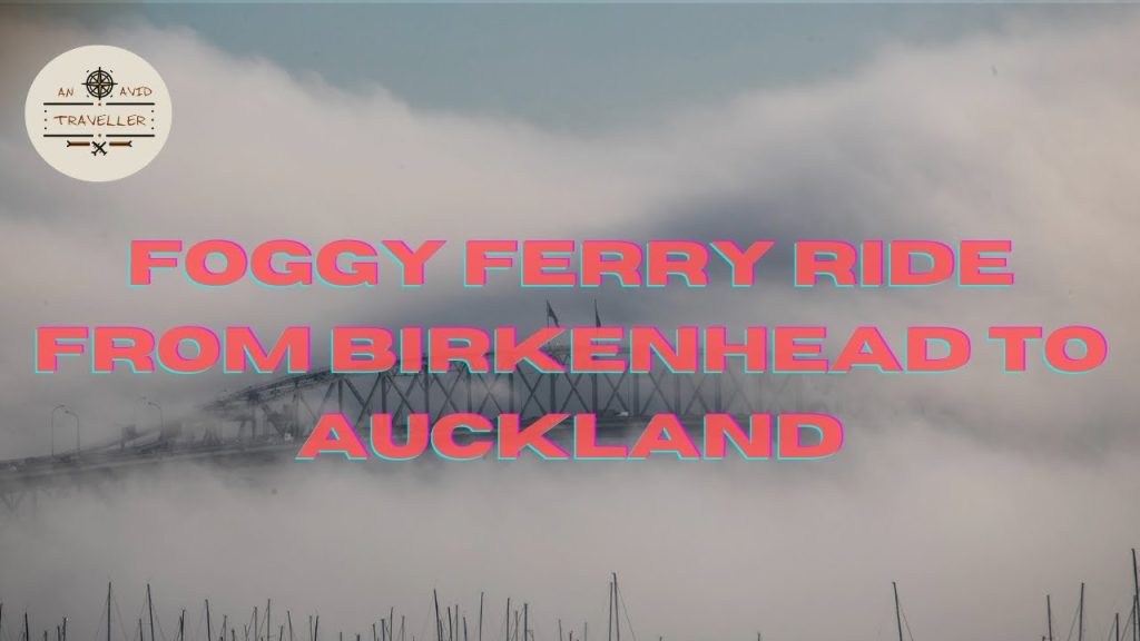 Was My FOGGY Ferry Ride FROM Birkenhead To Auckland Worth It? | An Avid Traveller